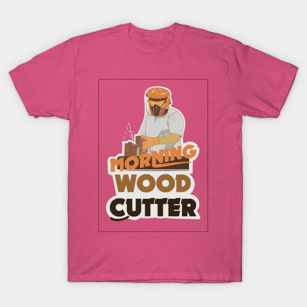 Morning Wood Cutter T-Shirt by Frajtgorski